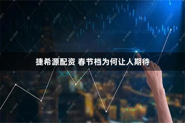 捷希源配资 春节档为何让人期待